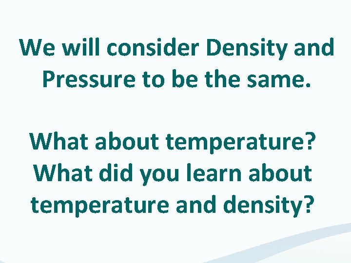 We will consider Density and Pressure to be the same. What about temperature? What We will consider Density and Pressure to be the same. What about temperature? What