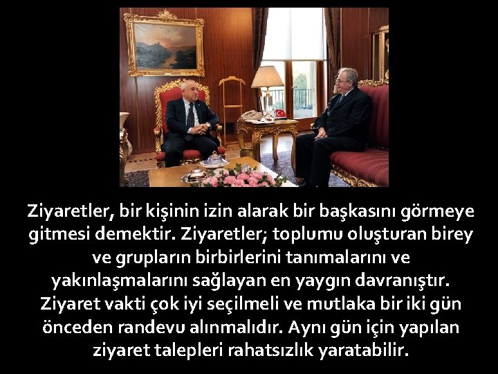 Ziyaretler, bir kişinin izin alarak bir başkasını görmeye gitmesi demektir. Ziyaretler; toplumu oluşturan birey