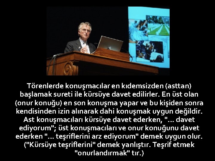 Törenlerde konuşmacılar en kıdemsizden (asttan) başlamak sureti ile kürsüye davet edilirler. En üst olan