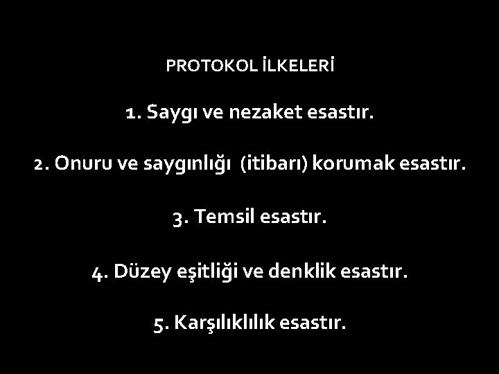 PROTOKOL İLKELERİ 1. Saygı ve nezaket esastır. 2. Onuru ve saygınlığı (itibarı) korumak esastır.