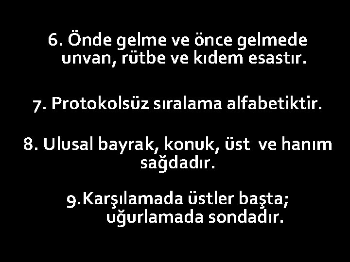 6. Önde gelme ve önce gelmede unvan, rütbe ve kıdem esastır. 7. Protokolsüz sıralama