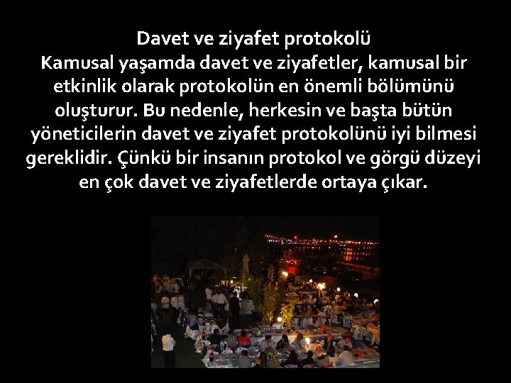 Davet ve ziyafet protokolü Kamusal yaşamda davet ve ziyafetler, kamusal bir etkinlik olarak protokolün