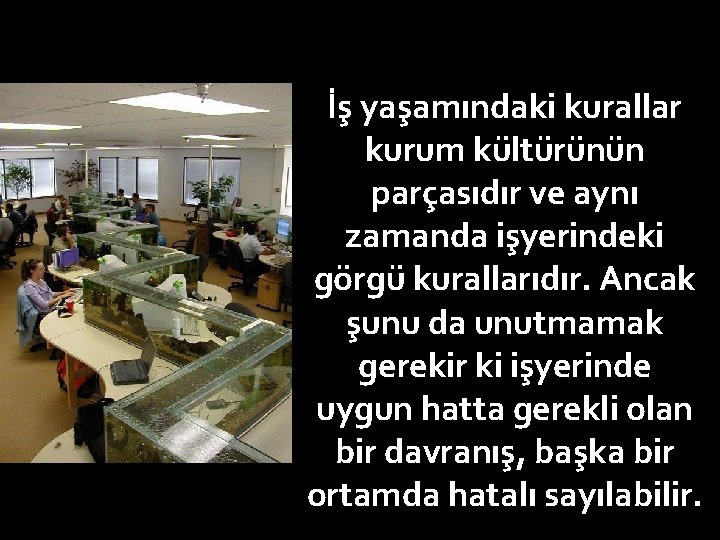 İş yaşamındaki kurallar kurum kültürünün parçasıdır ve aynı zamanda işyerindeki görgü kurallarıdır. Ancak şunu