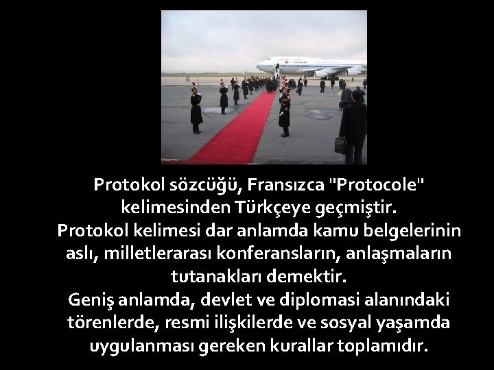 Protokol sözcüğü, Fransızca "Protocole" kelimesinden Türkçeye geçmiştir. Protokol kelimesi dar anlamda kamu belgelerinin aslı,