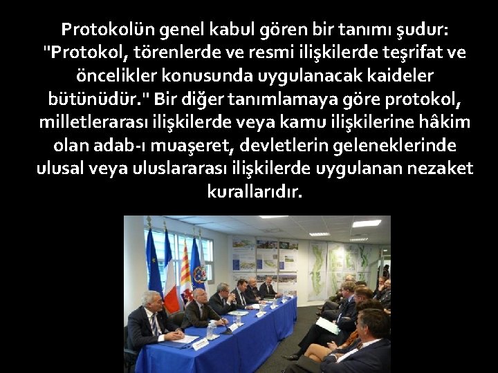 Protokolün genel kabul gören bir tanımı şudur: "Protokol, törenlerde ve resmi ilişkilerde teşrifat ve