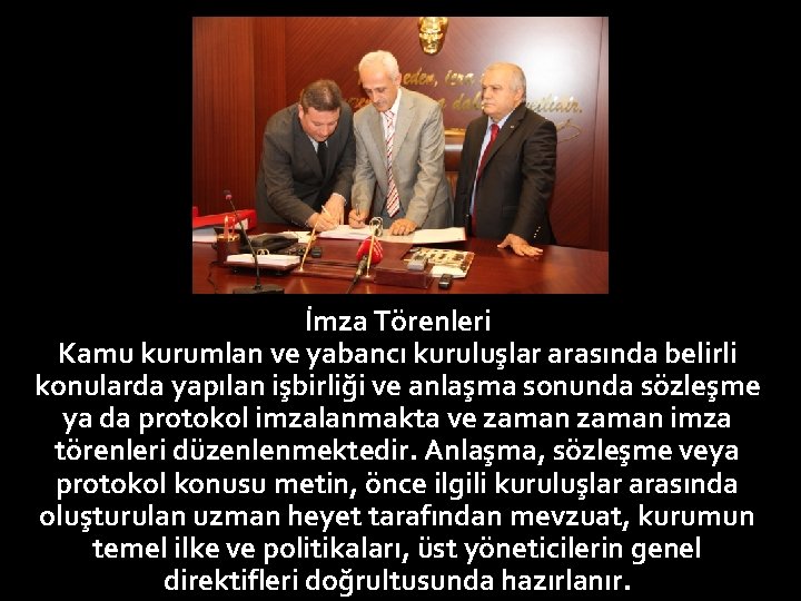 İmza Törenleri Kamu kurumlan ve yabancı kuruluşlar arasında belirli konularda yapılan işbirliği ve anlaşma