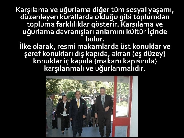 Karşılama ve uğurlama diğer tüm sosyal yaşamı, düzenleyen kurallarda olduğu gibi toplumdan topluma farklılıklar