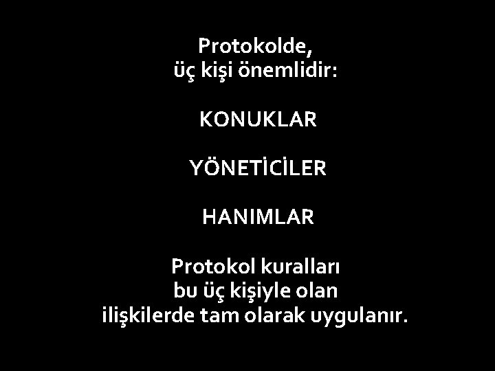 Protokolde, üç kişi önemlidir: KONUKLAR YÖNETİCİLER HANIMLAR Protokol kuralları bu üç kişiyle olan ilişkilerde
