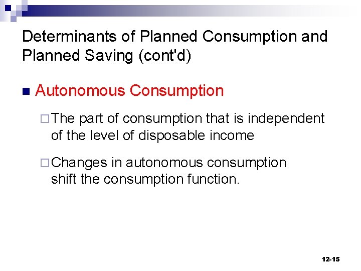 Determinants of Planned Consumption and Planned Saving (cont'd) n Autonomous Consumption ¨ The part