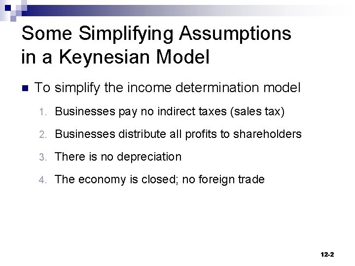 Some Simplifying Assumptions in a Keynesian Model n To simplify the income determination model