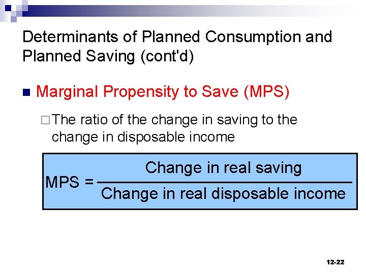 Determinants of Planned Consumption and Planned Saving (cont'd) n Marginal Propensity to Save (MPS)