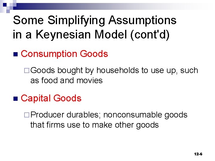 Some Simplifying Assumptions in a Keynesian Model (cont'd) n Consumption Goods ¨ Goods bought