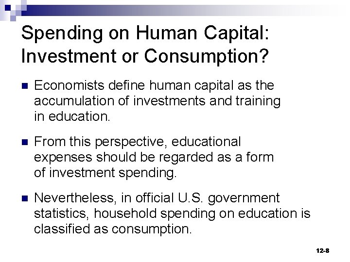 Spending on Human Capital: Investment or Consumption? n Economists define human capital as the