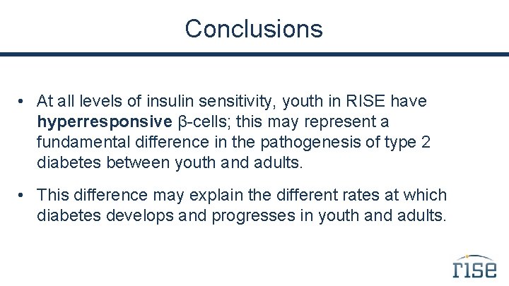 Conclusions • At all levels of insulin sensitivity, youth in RISE have hyperresponsive β-cells;