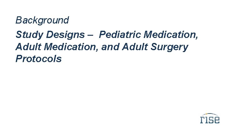 Background Study Designs – Pediatric Medication, Adult Medication, and Adult Surgery Protocols 