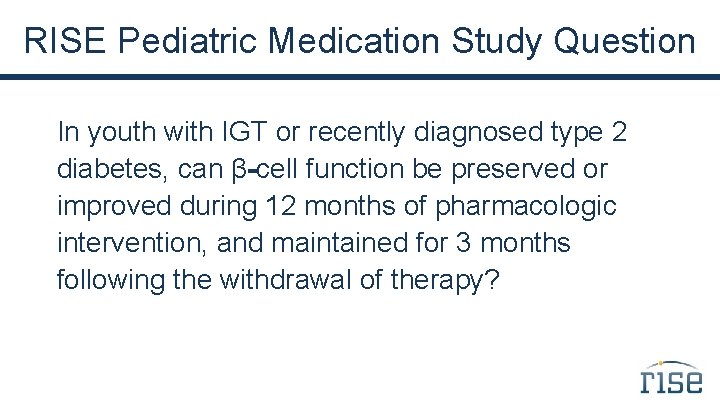 RISE Pediatric Medication Study Question In youth with IGT or recently diagnosed type 2