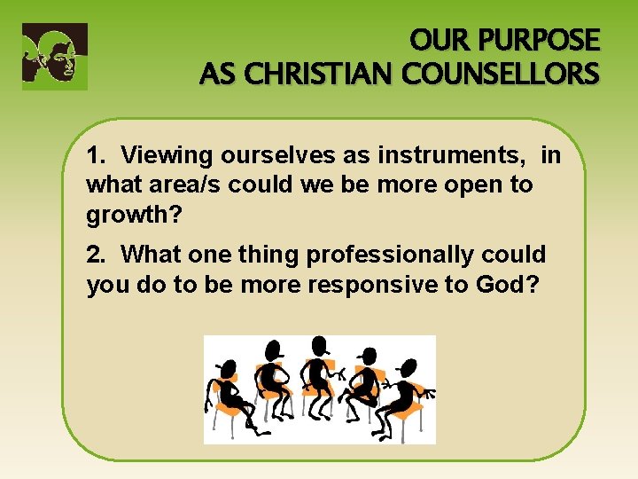 OUR PURPOSE AS CHRISTIAN COUNSELLORS 1. Viewing ourselves as instruments, in what area/s could