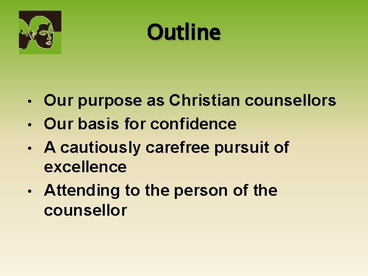 Outline Our purpose as Christian counsellors • Our basis for confidence • A cautiously