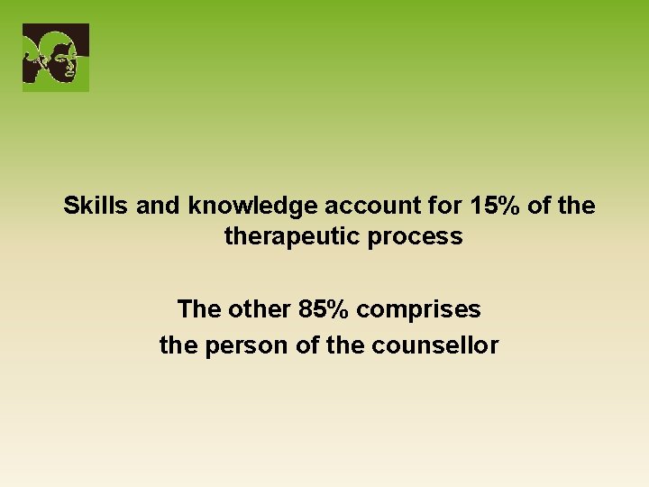  Skills and knowledge account for 15% of therapeutic process The other 85% comprises