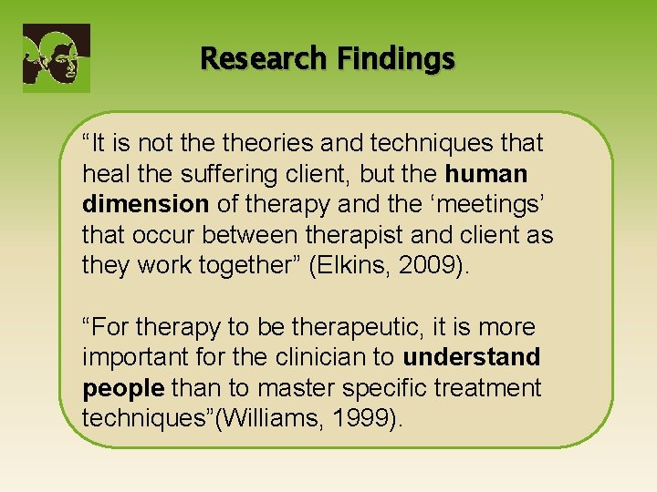 Research Findings “It is not theories and techniques that heal the suffering client, but