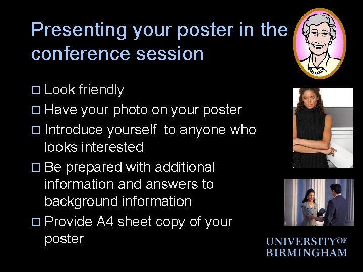 Presenting your poster in the conference session o Look friendly o Have your photo