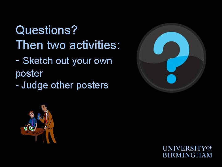 Questions? Then two activities: - Sketch out your own poster - Judge other posters
