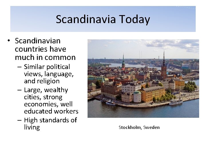 Scandinavia Today • Scandinavian countries have much in common – Similar political views, language,