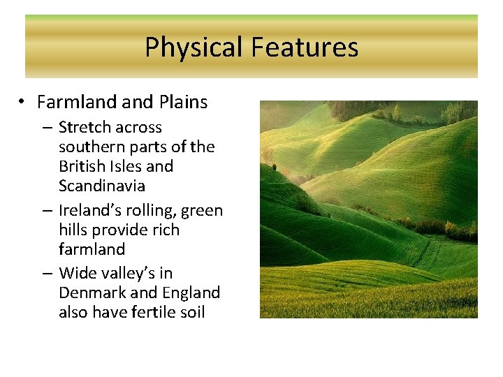 Physical Features • Farmland Plains – Stretch across southern parts of the British Isles