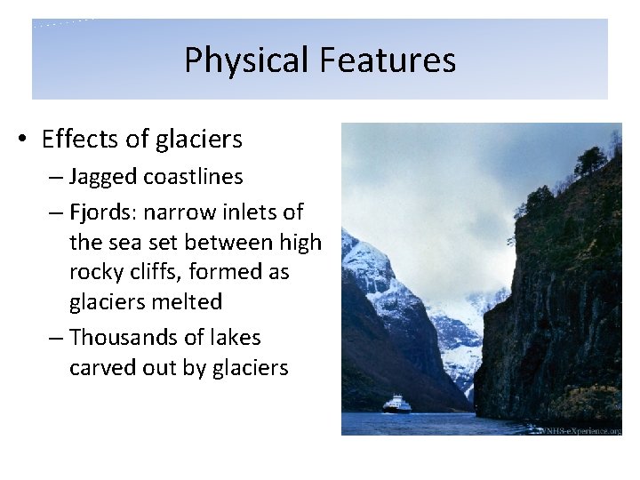 Physical Features • Effects of glaciers – Jagged coastlines – Fjords: narrow inlets of