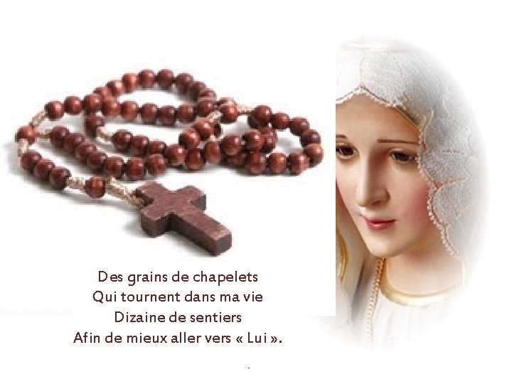 Des grains de chapelets Qui tournent dans ma vie Dizaine de sentiers Afin de