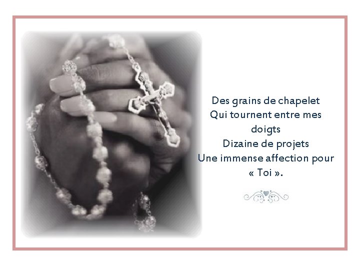 Des grains de chapelet Qui tournent entre mes doigts Dizaine de projets Une immense