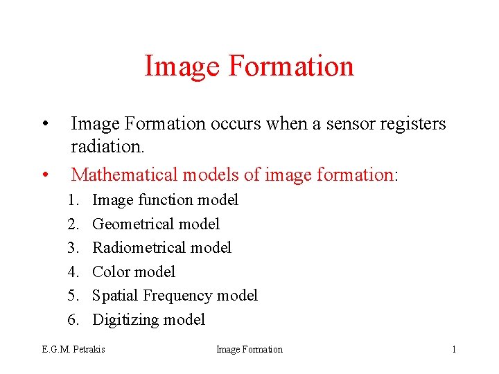 Image Formation • • Image Formation occurs when a sensor registers radiation. Mathematical models