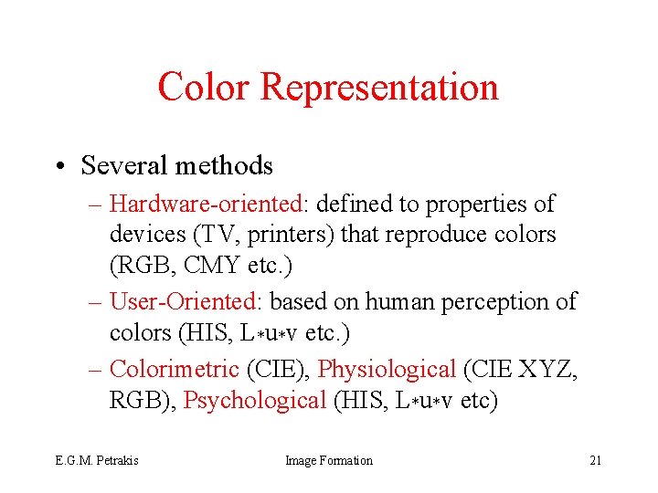 Color Representation • Several methods – Hardware-oriented: defined to properties of devices (TV, printers)