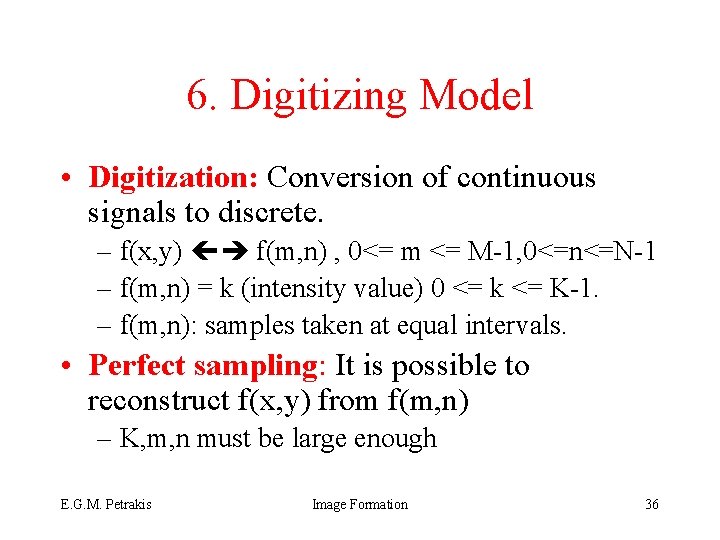 6. Digitizing Model • Digitization: Conversion of continuous signals to discrete. – f(x, y)