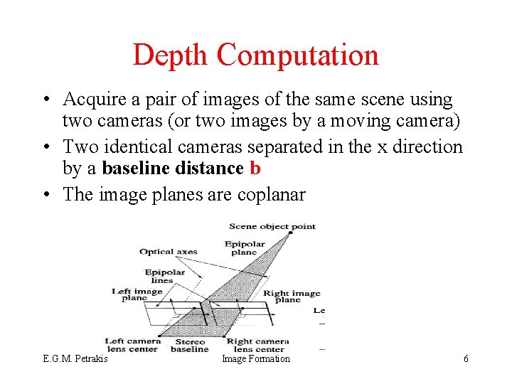 Depth Computation • Acquire a pair of images of the same scene using two