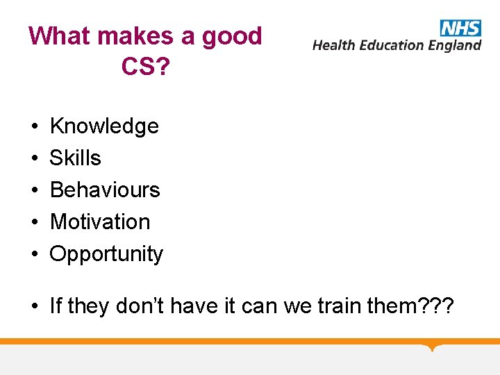 What makes a good CS? • • • Knowledge Skills Behaviours Motivation Opportunity •