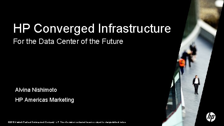 HP Converged Infrastructure For the Data Center of the Future Alvina Nishimoto HP Americas