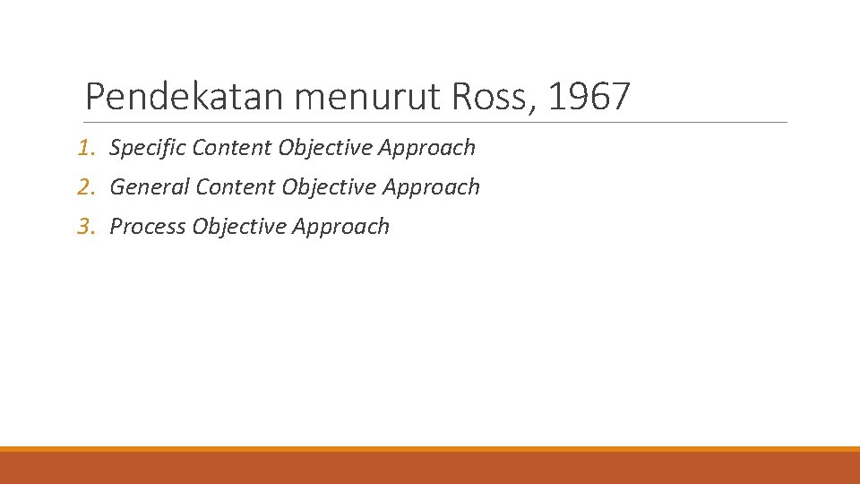 Pendekatan menurut Ross, 1967 1. Specific Content Objective Approach 2. General Content Objective Approach