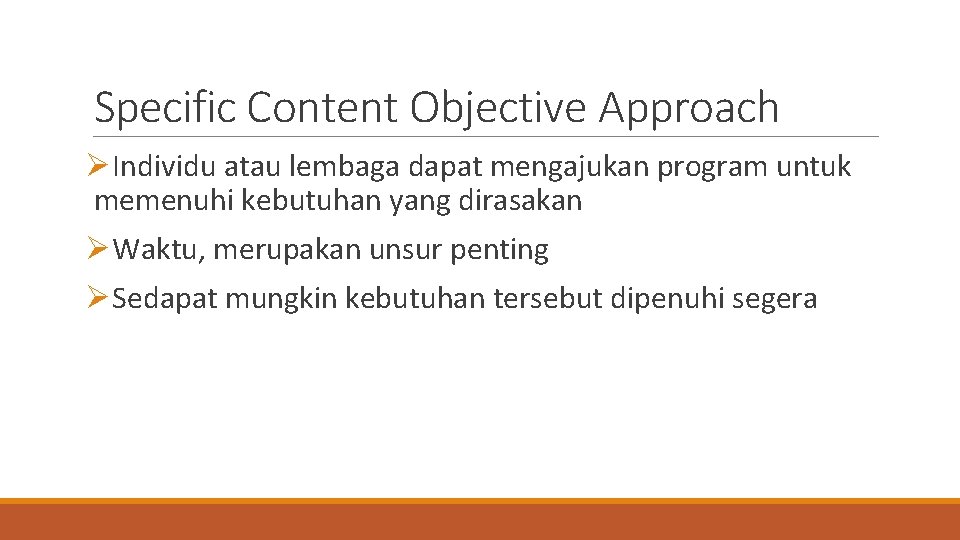 Specific Content Objective Approach ØIndividu atau lembaga dapat mengajukan program untuk memenuhi kebutuhan yang