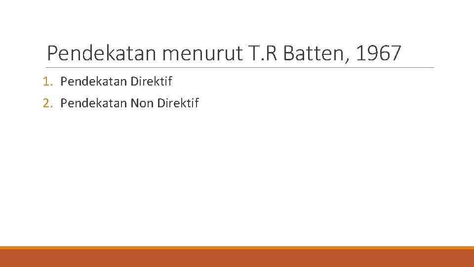 Pendekatan menurut T. R Batten, 1967 1. Pendekatan Direktif 2. Pendekatan Non Direktif 