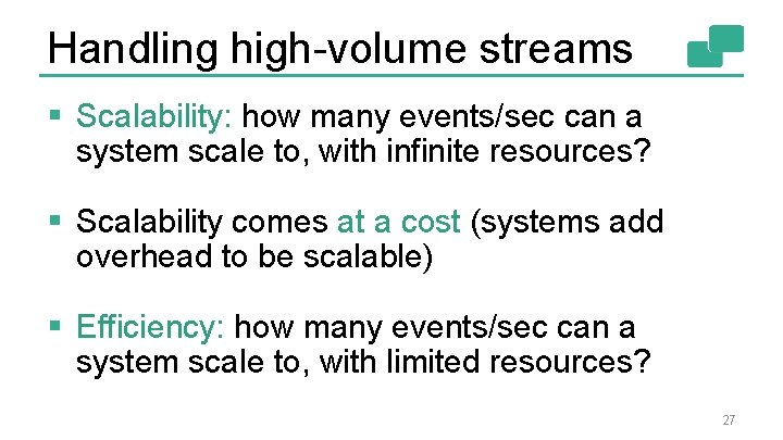 Handling high-volume streams § Scalability: how many events/sec can a system scale to, with