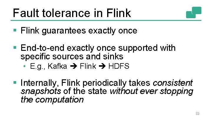 Fault tolerance in Flink § Flink guarantees exactly once § End-to-end exactly once supported