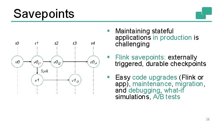 Savepoints § Maintaining stateful applications in production is challenging § Flink savepoints: externally triggered,
