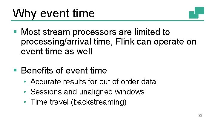 Why event time § Most stream processors are limited to processing/arrival time, Flink can