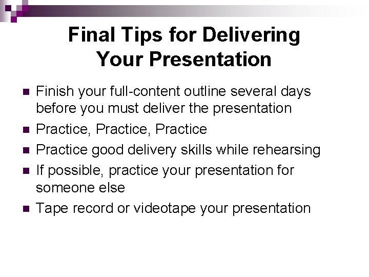 Final Tips for Delivering Your Presentation n n Finish your full-content outline several days