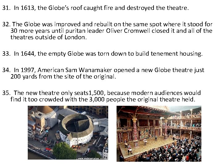 31. In 1613, the Globe’s roof caught fire and destroyed theatre. 32. The Globe