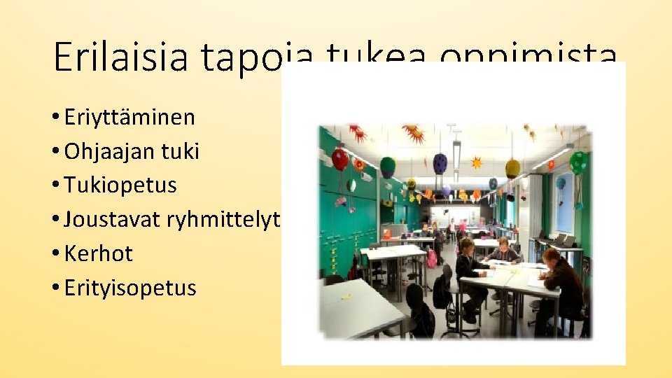 Erilaisia tapoja tukea oppimista • Eriyttäminen • Ohjaajan tuki • Tukiopetus • Joustavat ryhmittelyt