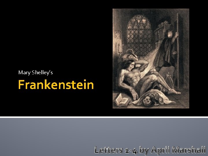 Mary Shelley’s Frankenstein Letters 1 -4 by April Marshall 