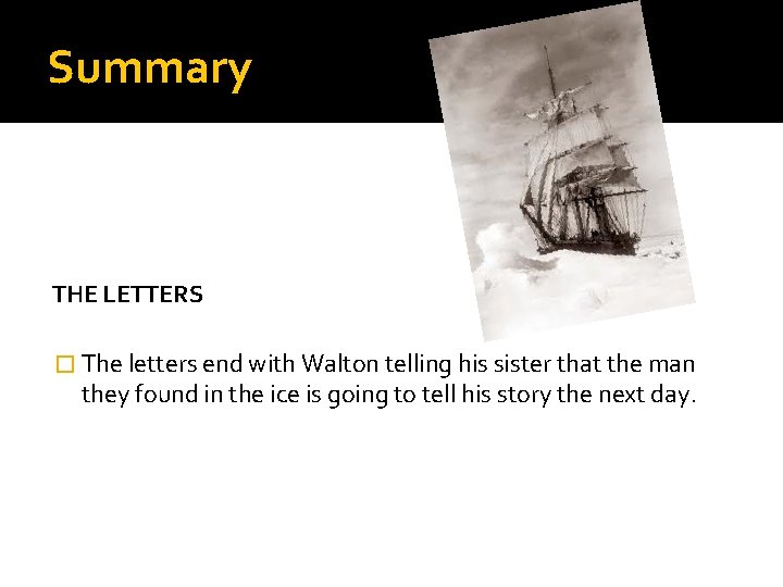 Summary THE LETTERS � The letters end with Walton telling his sister that the