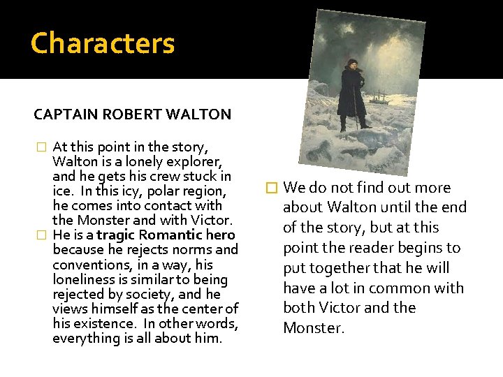 Characters CAPTAIN ROBERT WALTON At this point in the story, Walton is a lonely
